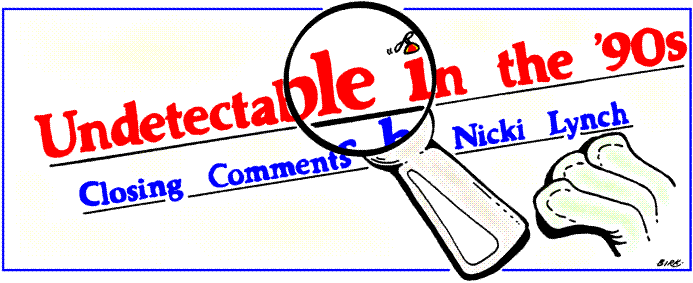 'Undetectable in the `90s' closing comments by Nicki 
  Lynch; title illo by Sheryl Birkhead