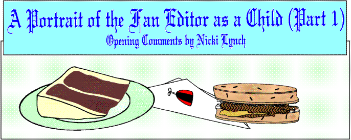'A Portrait of the Fan Editor as a Child, Part 1' 
  opening comments by Nicki Lynch; title illo by Sheryl Birkhead