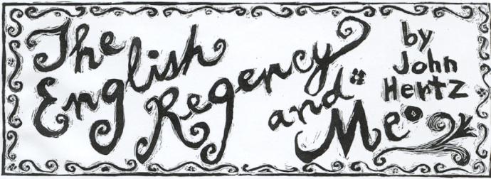'The English Regency and Me' by John Hertz; 
  title illo by Julia Morgan-Scott